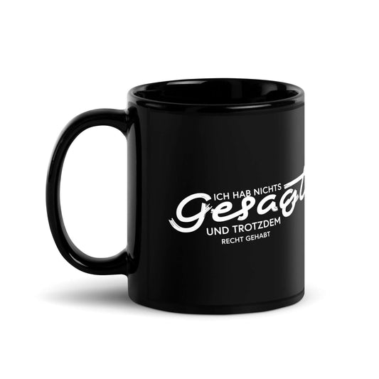 Ich hab nichts gesagt. Und trotzdem recht gehabt Black Glossy Mug - schwarzer Becher mit humorvollem Spruch.
