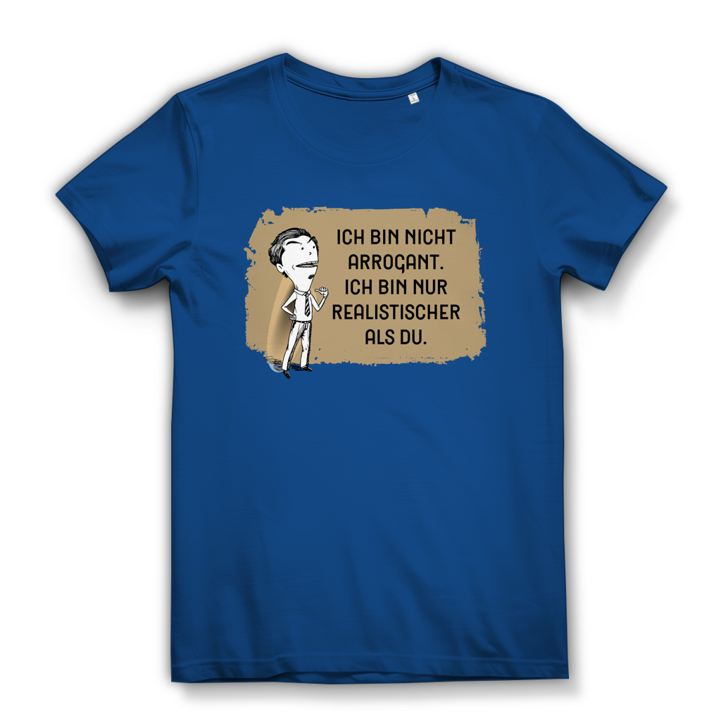 Damen Premium Bio T-Shirt Ich bin nicht arrogant. Ich bin nur realistischer als du