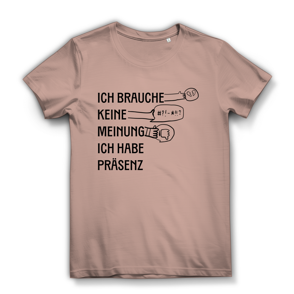 Damen Premium Bio T-Shirt Ich brauche keine Meinung. Ich habe Präsenz