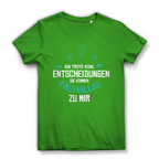 Damen Premium Bio T-Shirt Ich treffe keine Entscheidungen. Sie kommen freiwillig zu mi