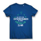 Damen Premium Bio T-Shirt Ich treffe keine Entscheidungen. Sie kommen freiwillig zu mi