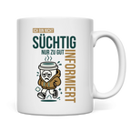 Tasse Ich bin nicht süchtig. Nur zu gut informiert