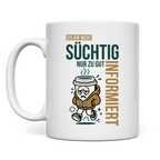 Tasse Ich bin nicht süchtig. Nur zu gut informiert