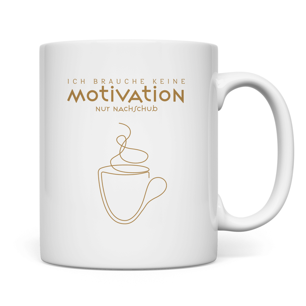 Tasse Ich brauche keine Motivation. Nur Nachschub