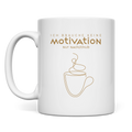 Tasse Ich brauche keine Motivation. Nur Nachschub