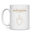 Tasse Ich brauche keine Motivation. Nur Nachschub