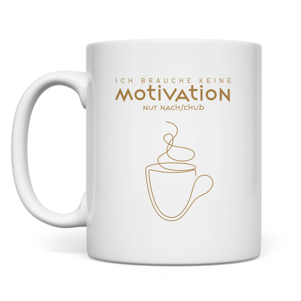 Tasse Ich brauche keine Motivation. Nur Nachschub