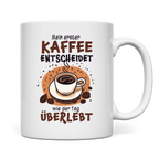 Tasse Mein erster Kaffee entscheidet, wie der Tag überlebt