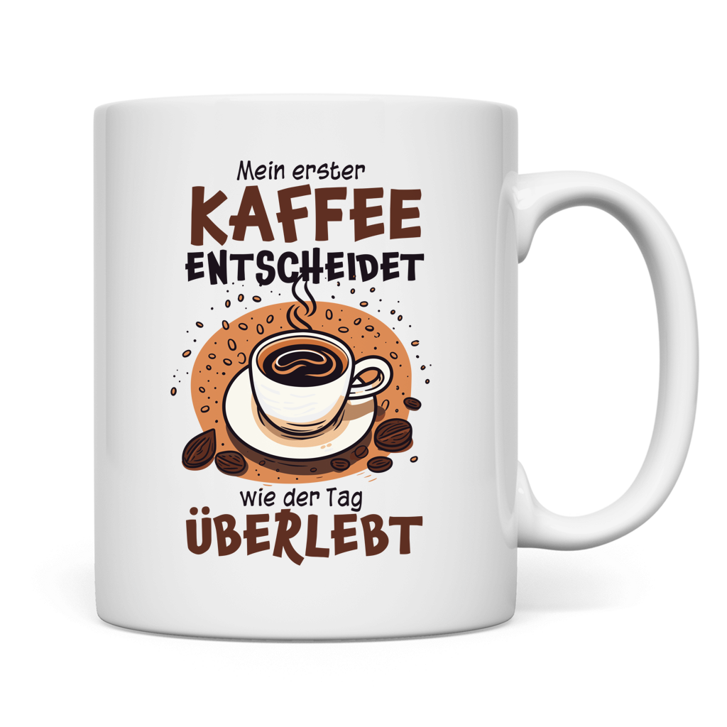 Tasse Mein erster Kaffee entscheidet, wie der Tag überlebt