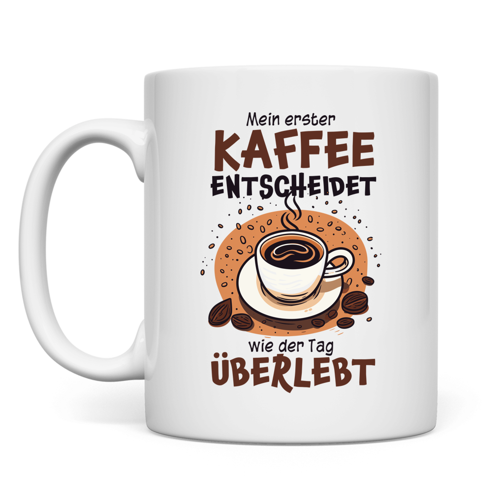 Tasse Mein erster Kaffee entscheidet, wie der Tag überlebt
