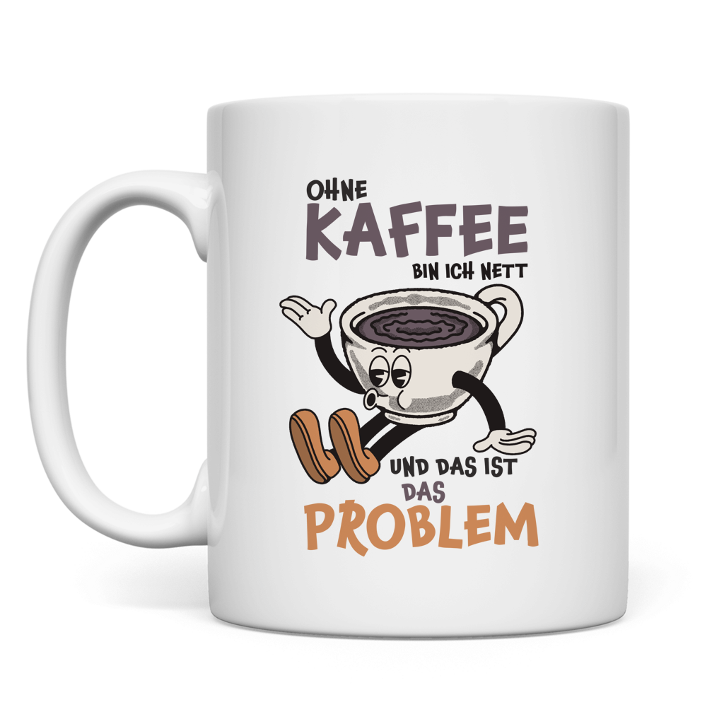 Tasse Ohne Kaffee bin ich nett. Und das ist das Problem